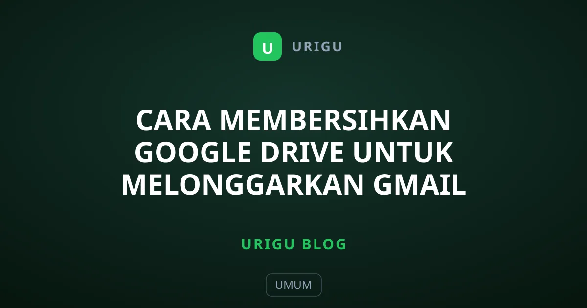 Cara Membersihkan Google Drive untuk Melonggarkan Gmail
